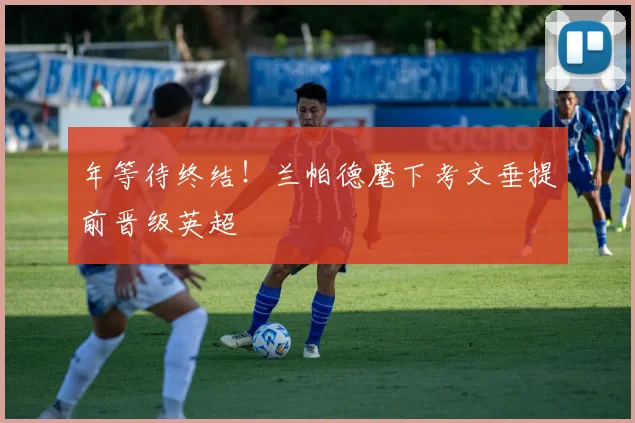 年等待终结！兰帕德麾下考文垂提前晋级英超