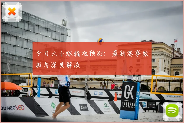 今日大小球精准预测:最新赛事数据与深度解读